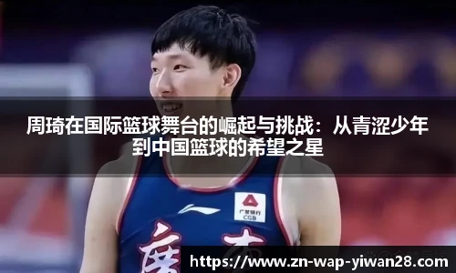周琦在国际篮球舞台的崛起与挑战：从青涩少年到中国篮球的希望之星