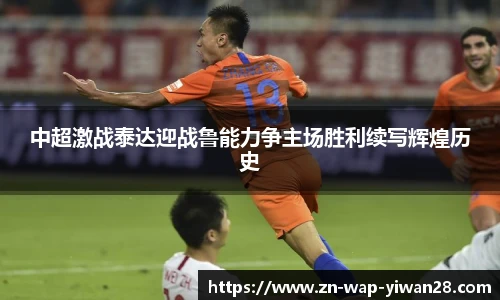 中超激战泰达迎战鲁能力争主场胜利续写辉煌历史